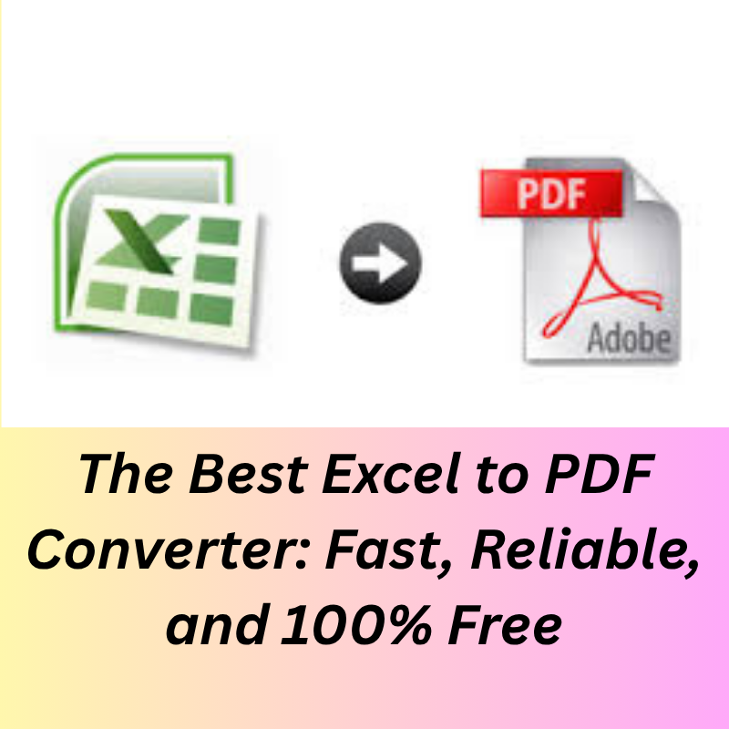 “The Best Excel to PDF Converter: Fast, Reliable, and 100% Free