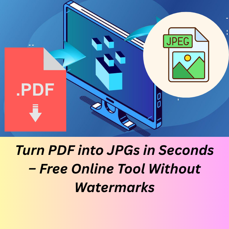 Turn PDF into JPGs in Seconds – Free Online Tool Without Watermarks